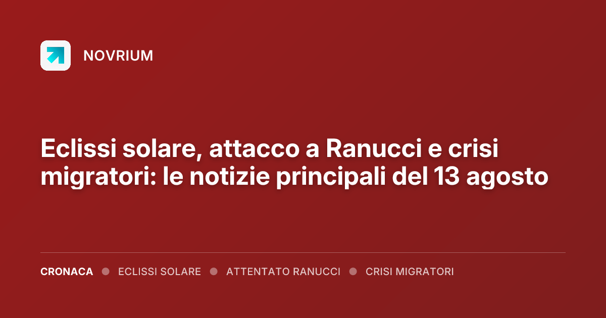 Eclissi solare, attacco a Ranucci e crisi migratori: le notizie principali del 13 agosto