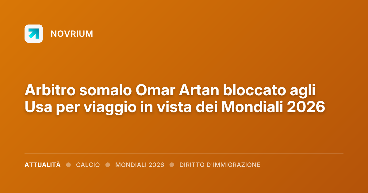 Arbitro somalo Omar Artan bloccato agli Usa per viaggio in vista dei Mondiali 2026