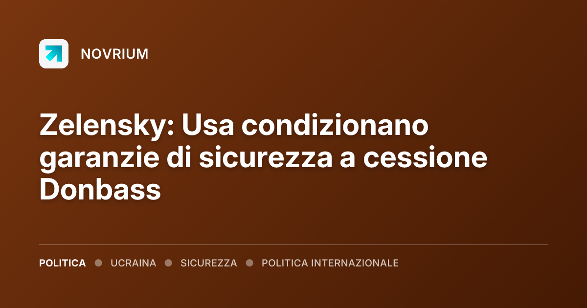 Zelensky: Usa condizionano garanzie di sicurezza a cessione Donbass