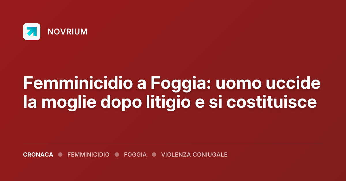 Femminicidio a Foggia: uomo uccide la moglie dopo litigio e si costituisce