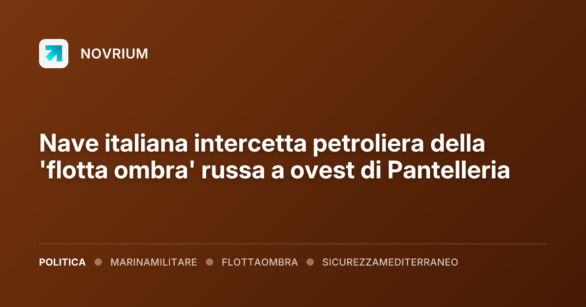 Nave italiana intercetta petroliera della 'flotta ombra' russa a ovest di Pantelleria