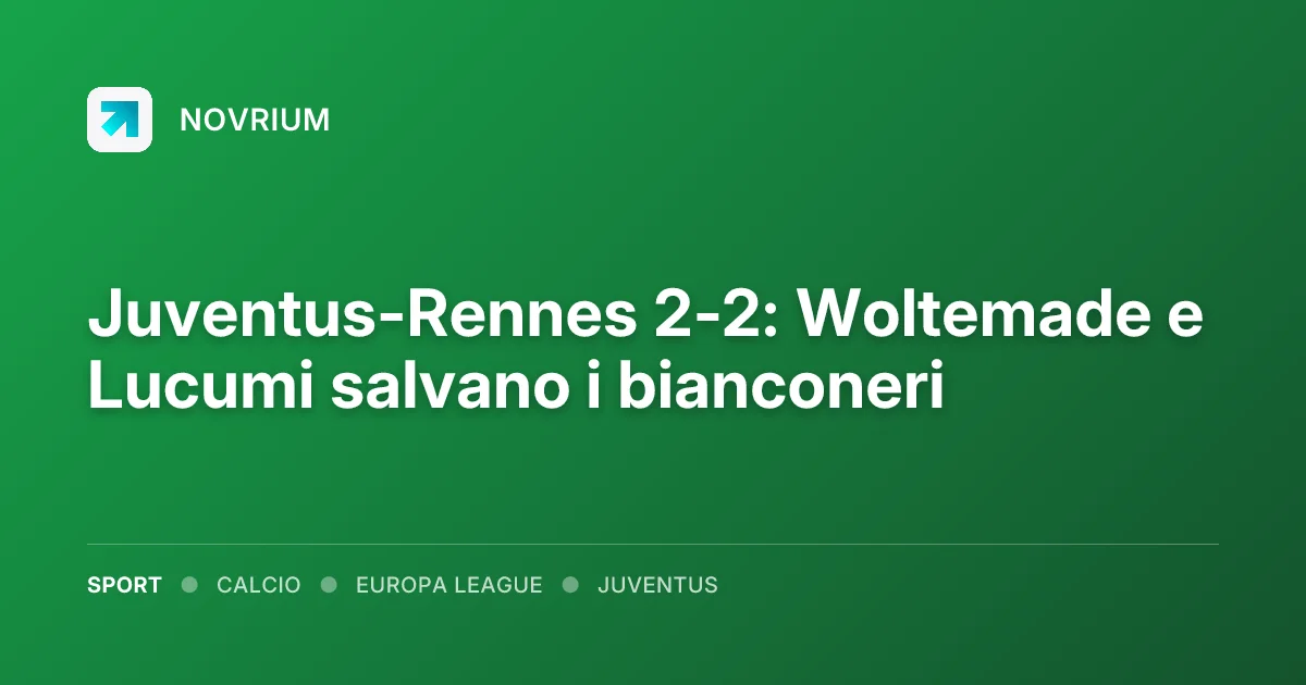 Juventus-Rennes 2-2: Woltemade e Lucumi salvano i bianconeri