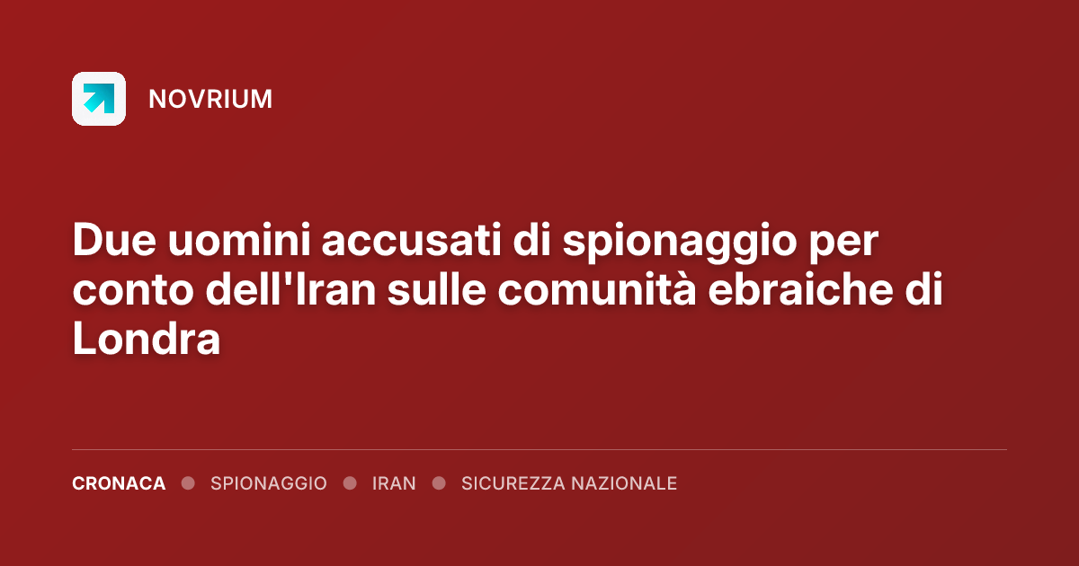 Due uomini accusati di spionaggio per conto dell'Iran sulle comunità ebraiche di Londra