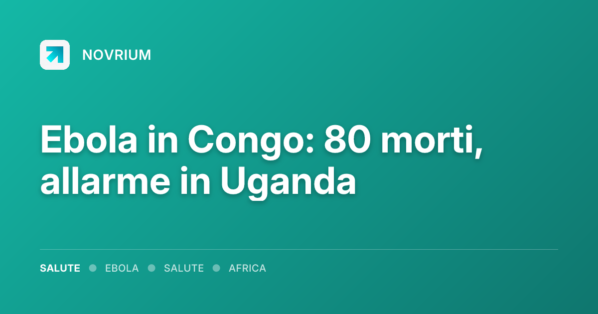 Ebola in Congo: 80 morti, allarme in Uganda