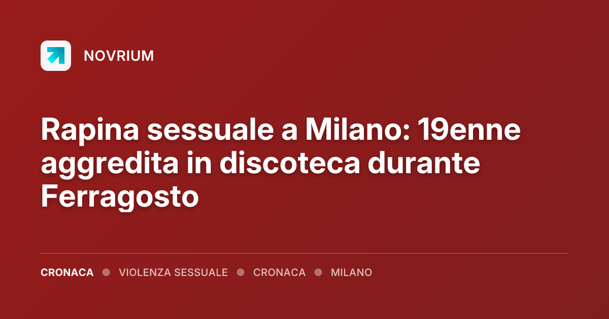 Rapina sessuale a Milano: 19enne aggredita in discoteca durante Ferragosto
