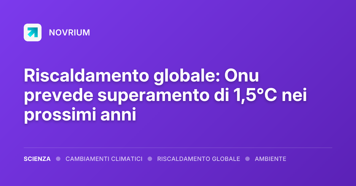 Riscaldamento globale: Onu prevede superamento di 1,5°C nei prossimi anni
