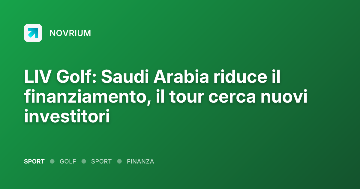 LIV Golf: Saudi Arabia riduce il finanziamento, il tour cerca nuovi investitori
