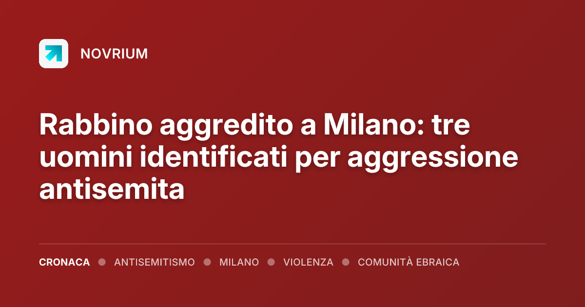 Rabbino aggredito a Milano: tre uomini identificati per aggressione antisemita