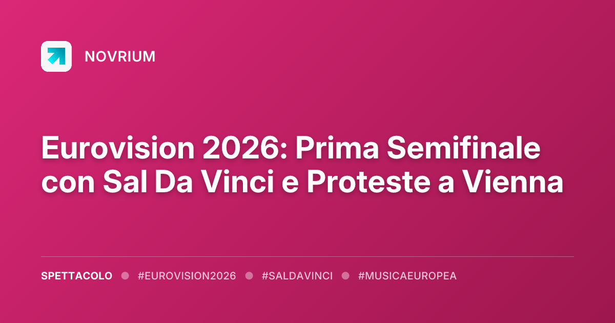 Eurovision 2026: Prima Semifinale con Sal Da Vinci e Proteste a Vienna