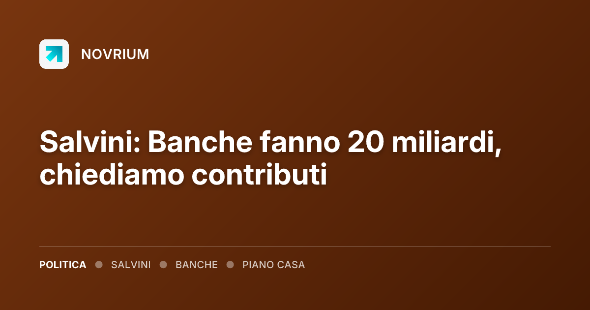 Salvini: Banche fanno 20 miliardi, chiediamo contributi