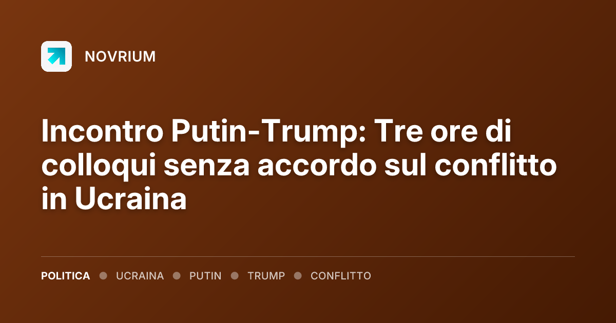 Incontro Putin-Trump: Tre ore di colloqui senza accordo sul conflitto in Ucraina