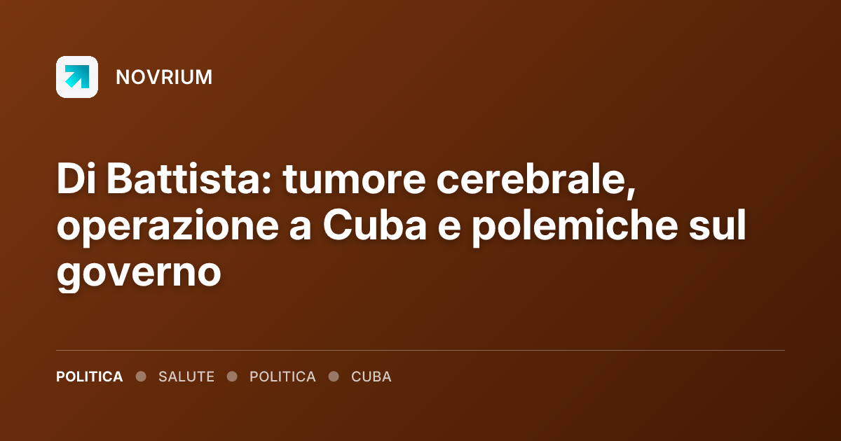 Di Battista: tumore cerebrale, operazione a Cuba e polemiche sul governo