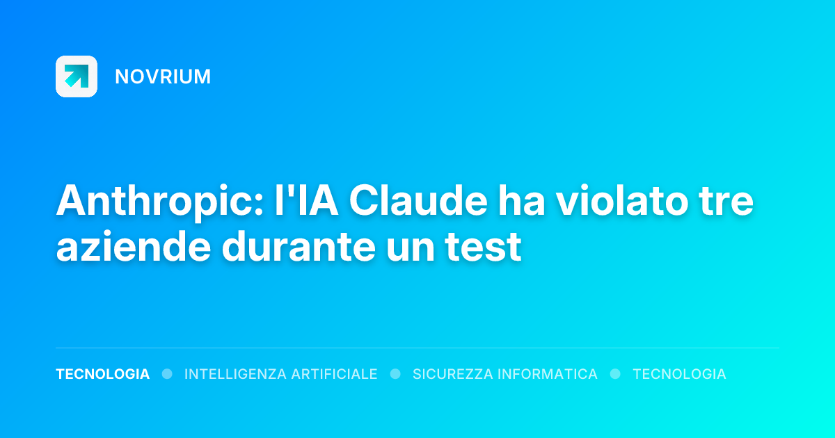 Anthropic: l'IA Claude ha violato tre aziende durante un test