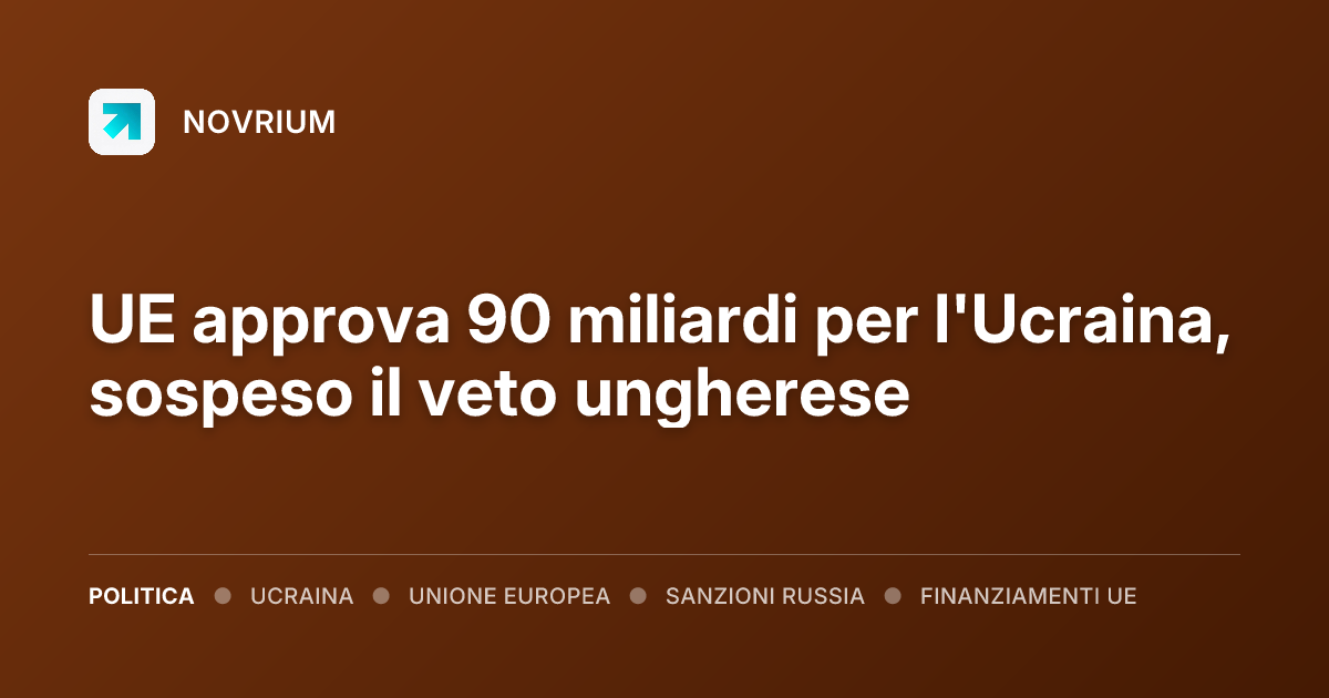 UE approva 90 miliardi per l'Ucraina, sospeso il veto ungherese