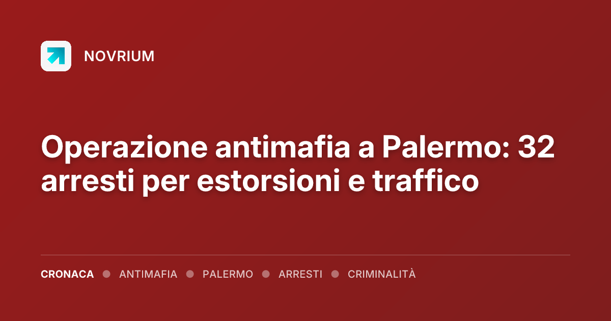 Operazione antimafia a Palermo: 32 arresti per estorsioni e traffico