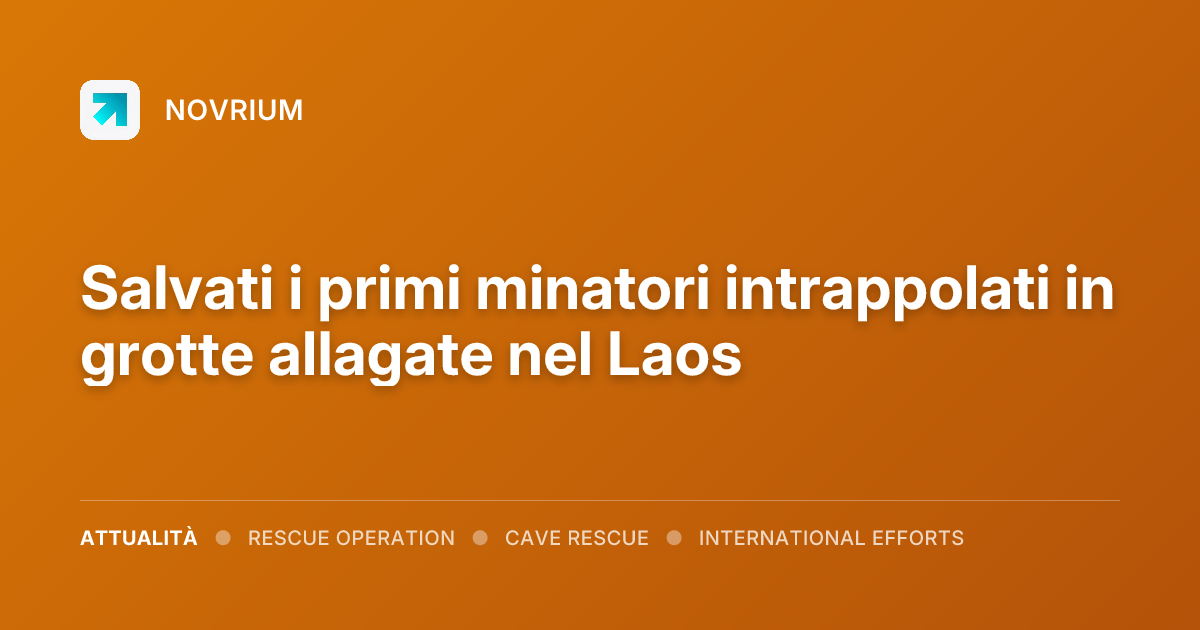 Salvati i primi minatori intrappolati in grotte allagate nel Laos