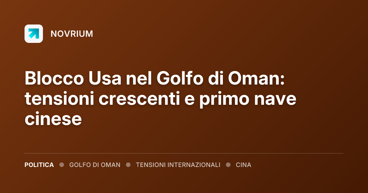 Blocco Usa nel Golfo di Oman: tensioni crescenti e primo nave cinese