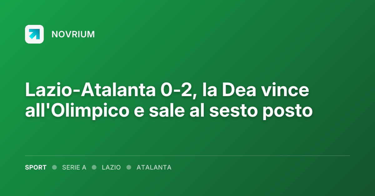 Lazio-Atalanta 0-2, la Dea vince all'Olimpico e sale al sesto posto
