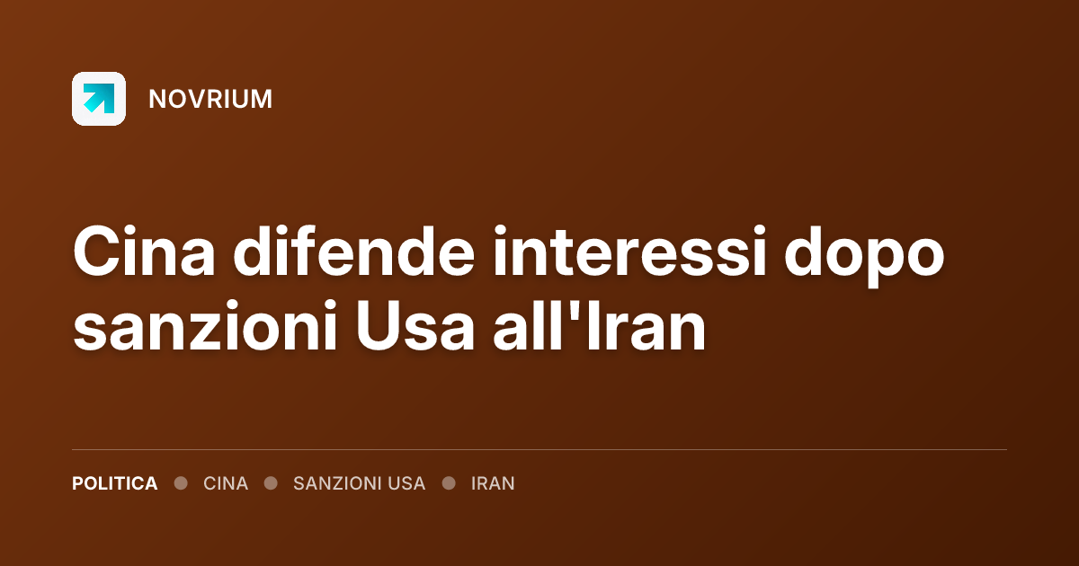Cina difende interessi dopo sanzioni Usa all'Iran