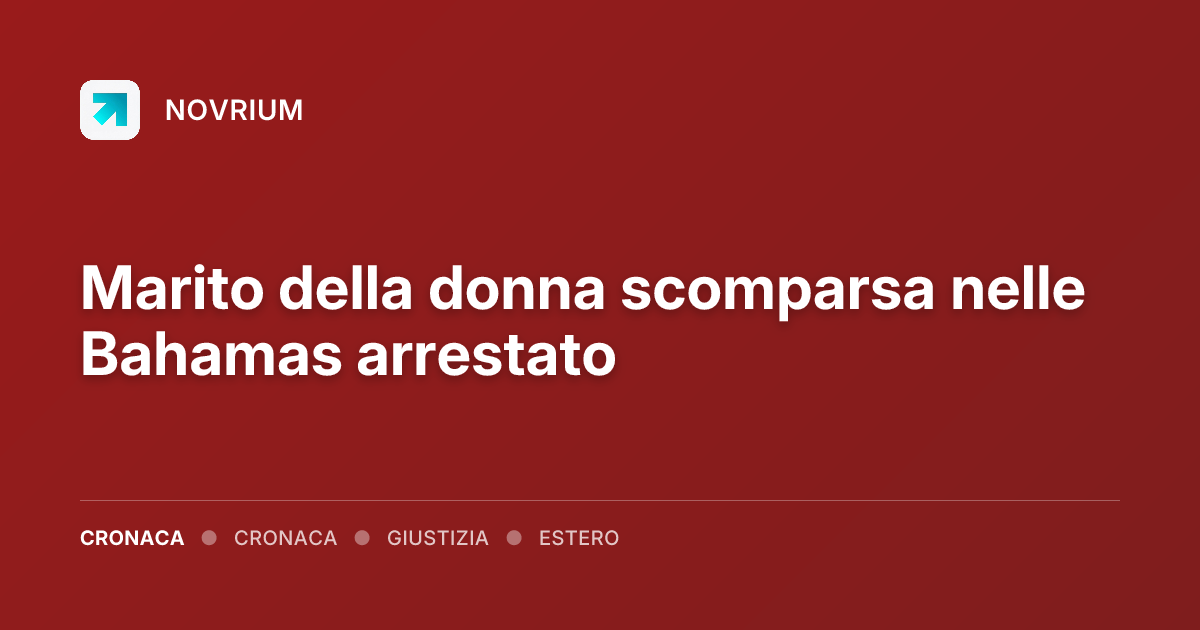 Marito della donna scomparsa nelle Bahamas arrestato