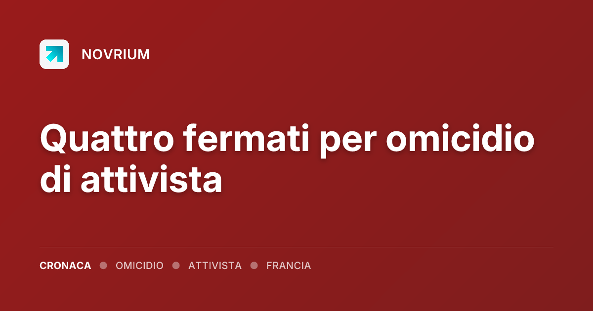Quattro fermati per omicidio di attivista