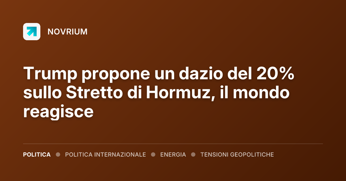 Trump propone un dazio del 20% sullo Stretto di Hormuz, il mondo reagisce