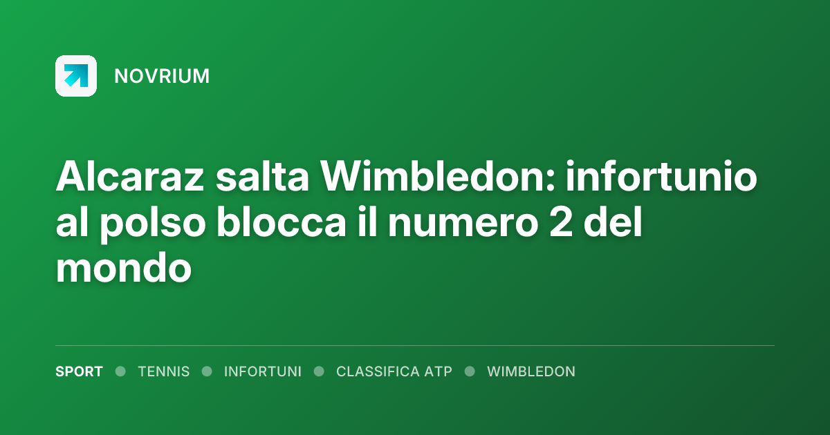 Alcaraz salta Wimbledon: infortunio al polso blocca il numero 2 del mondo