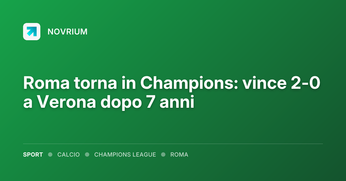 Roma torna in Champions: vince 2-0 a Verona dopo 7 anni