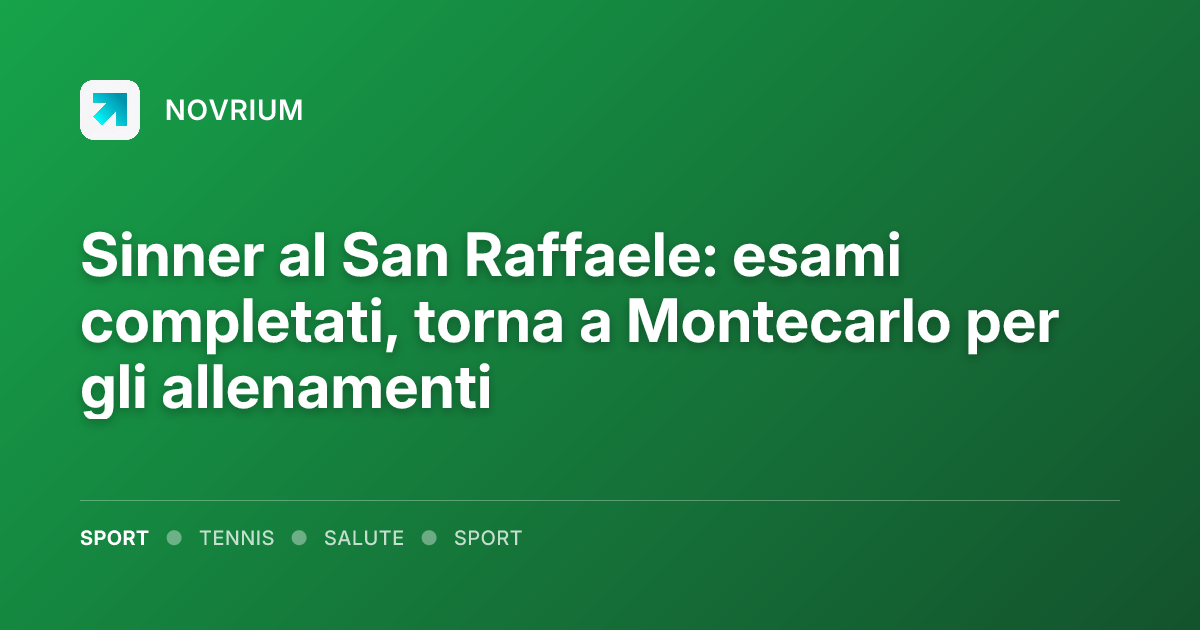 Sinner al San Raffaele: esami completati, torna a Montecarlo per gli allenamenti