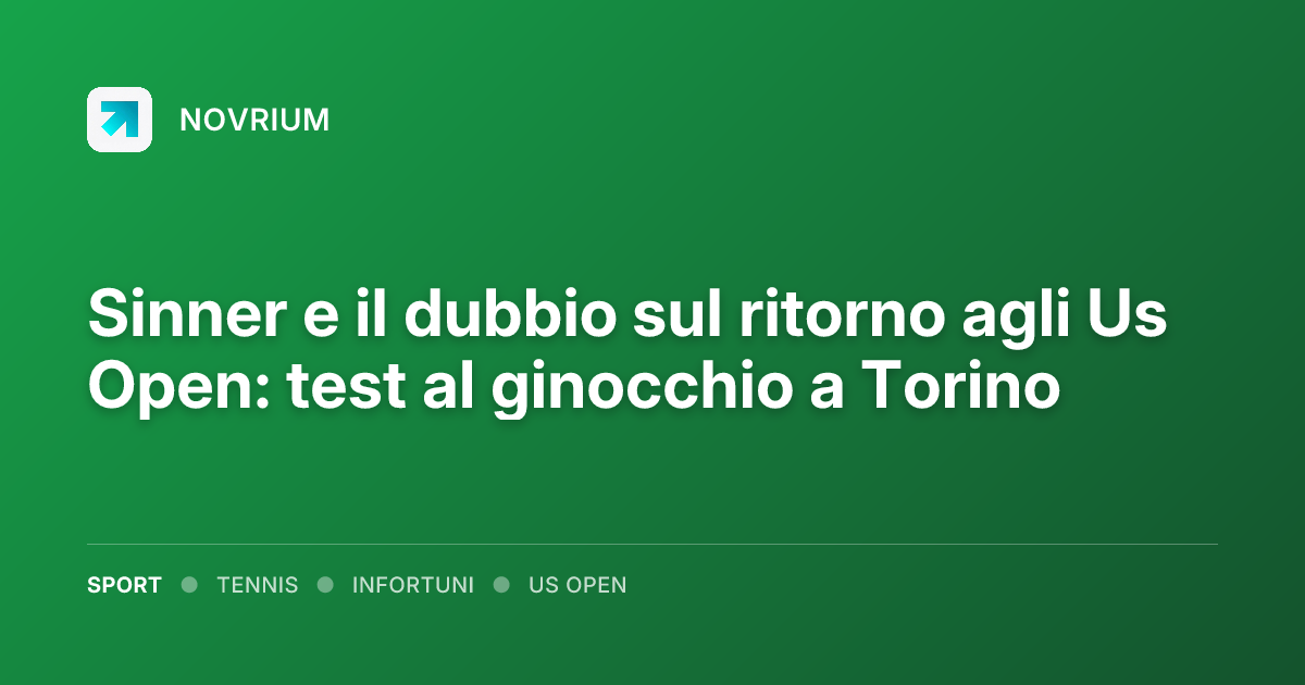 Sinner e il dubbio sul ritorno agli Us Open: test al ginocchio a Torino