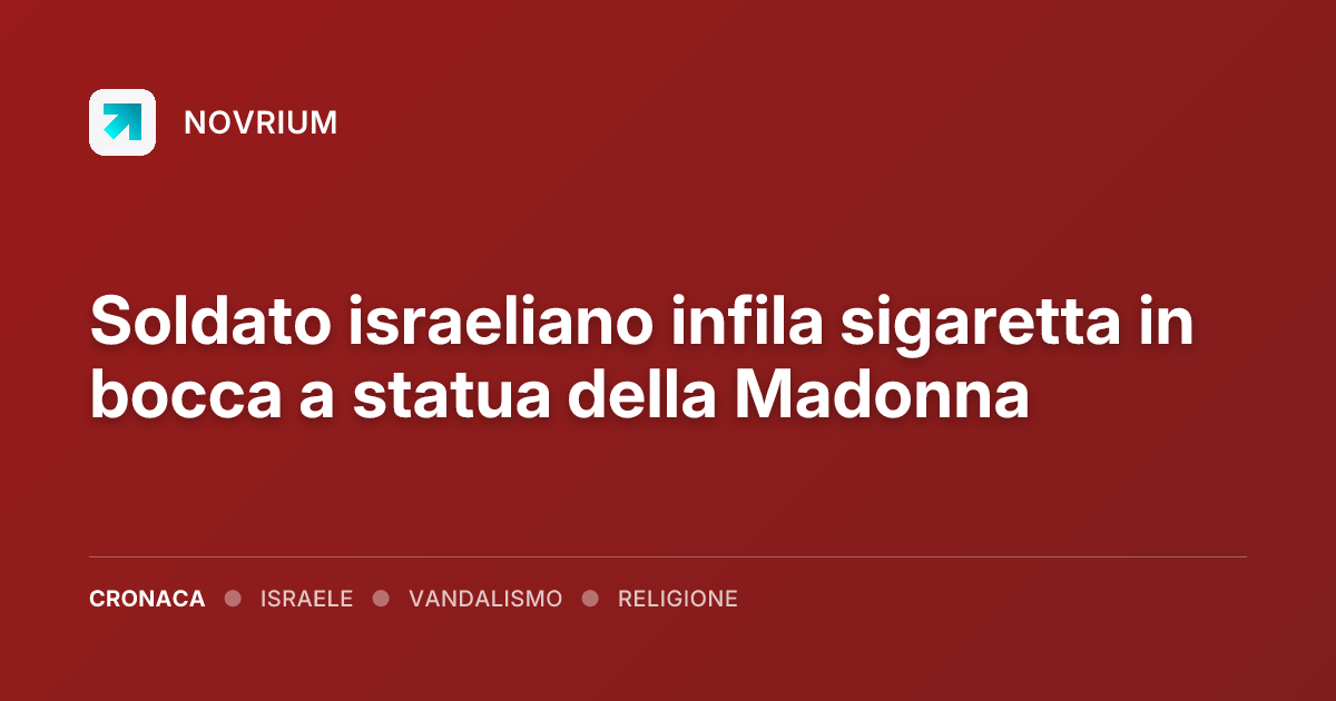 Soldato israeliano infila sigaretta in bocca a statua della Madonna