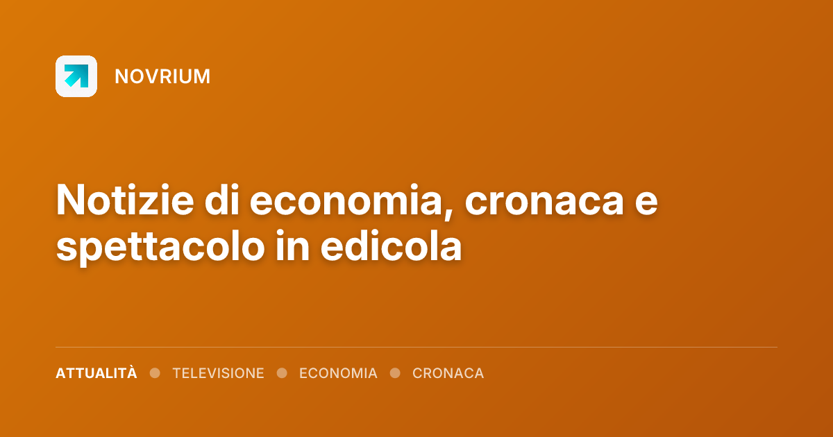 Notizie di economia, cronaca e spettacolo in edicola