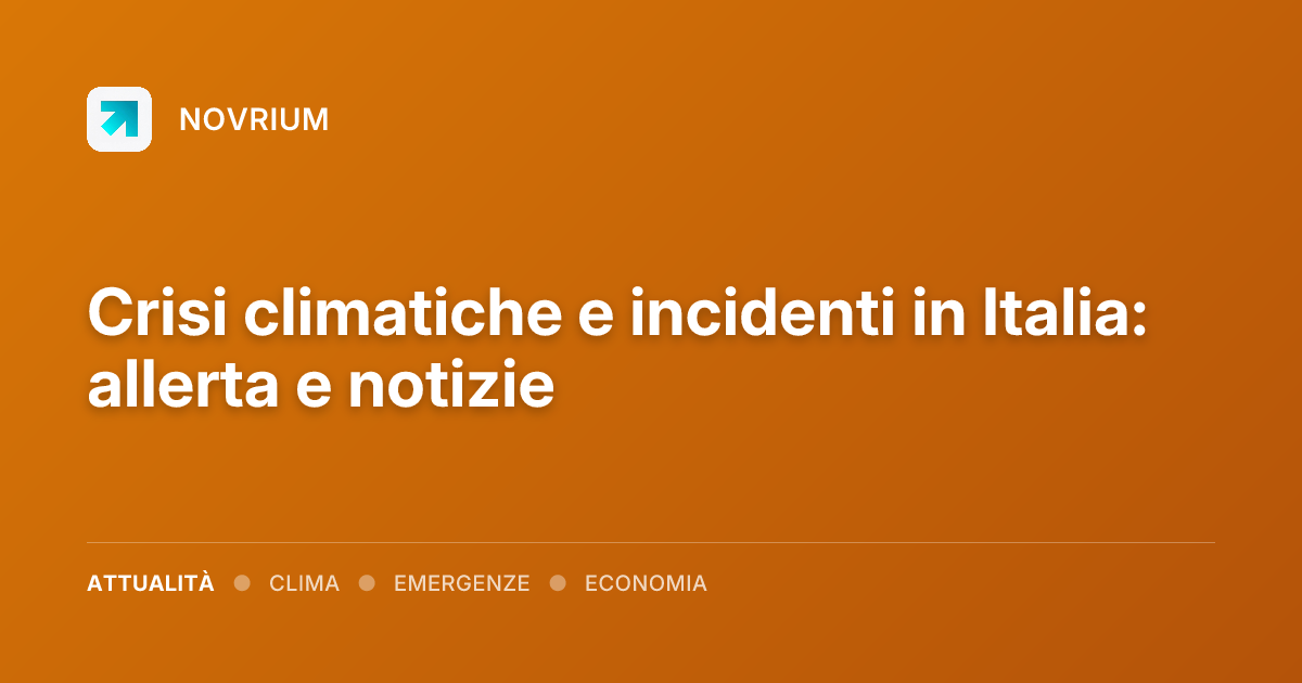 Crisi climatiche e incidenti in Italia: allerta e notizie