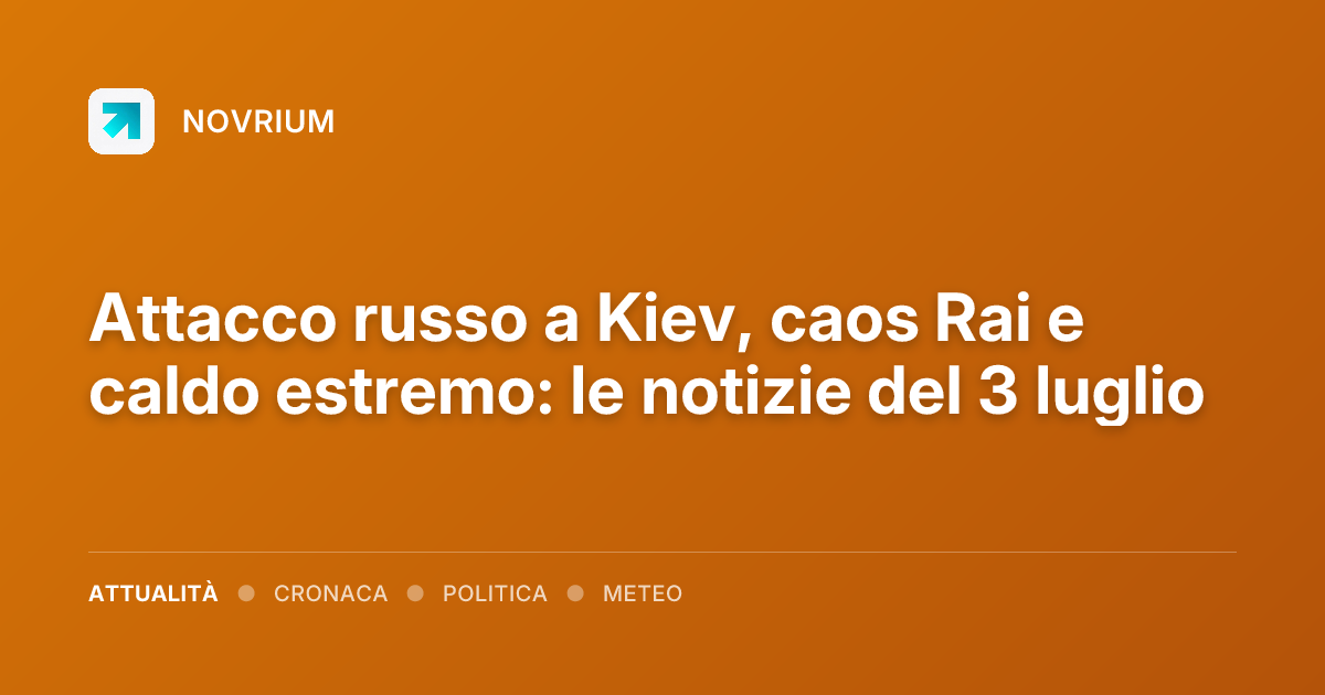 Attacco russo a Kiev, caos Rai e caldo estremo: le notizie del 3 luglio