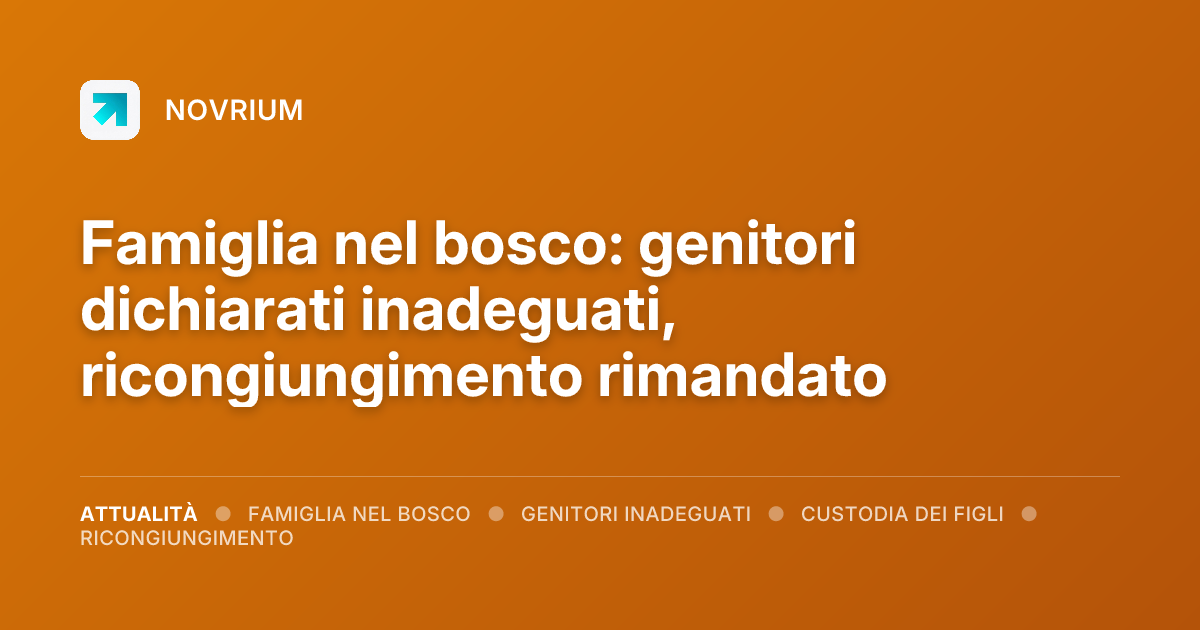 Famiglia nel bosco: genitori dichiarati inadeguati, ricongiungimento rimandato