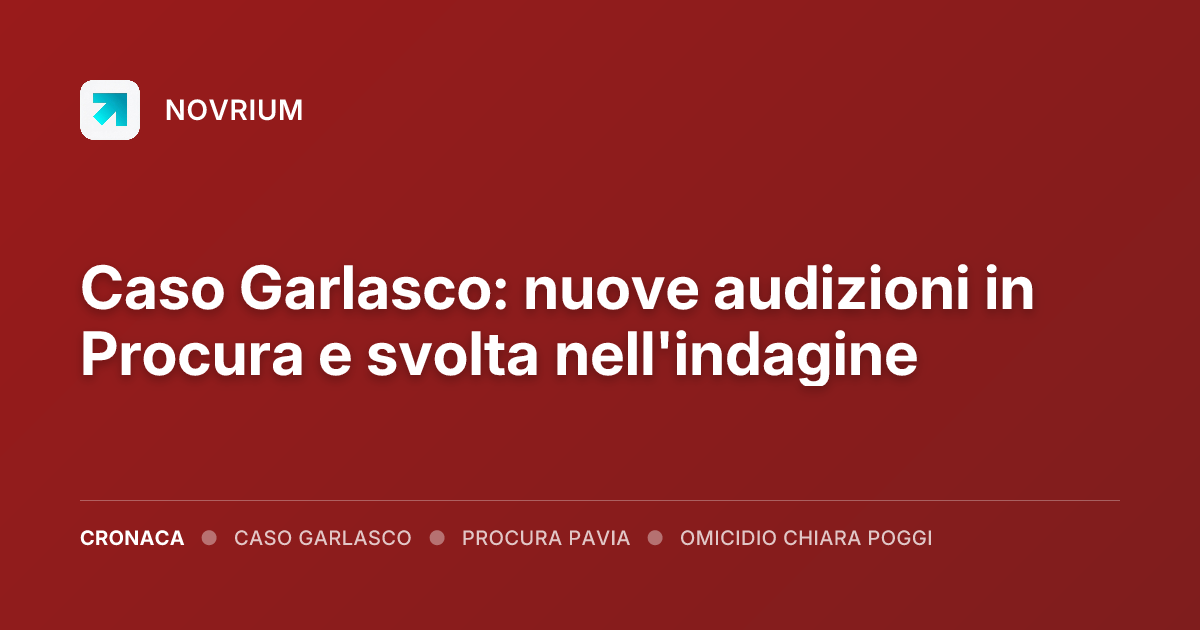 Caso Garlasco: nuove audizioni in Procura e svolta nell'indagine