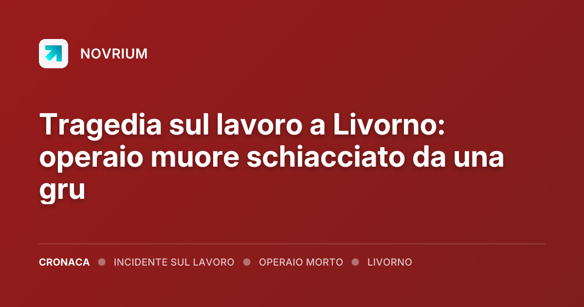 Tragedia sul lavoro a Livorno: operaio muore schiacciato da una gru