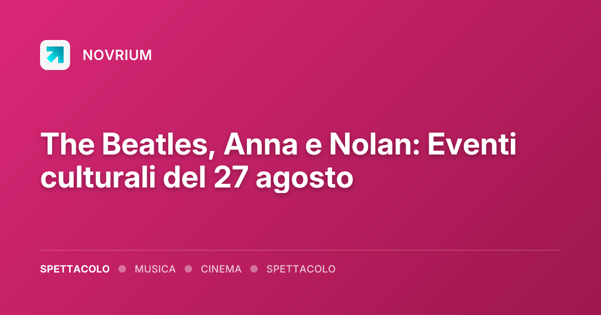 The Beatles, Anna e Nolan: Eventi culturali del 27 agosto