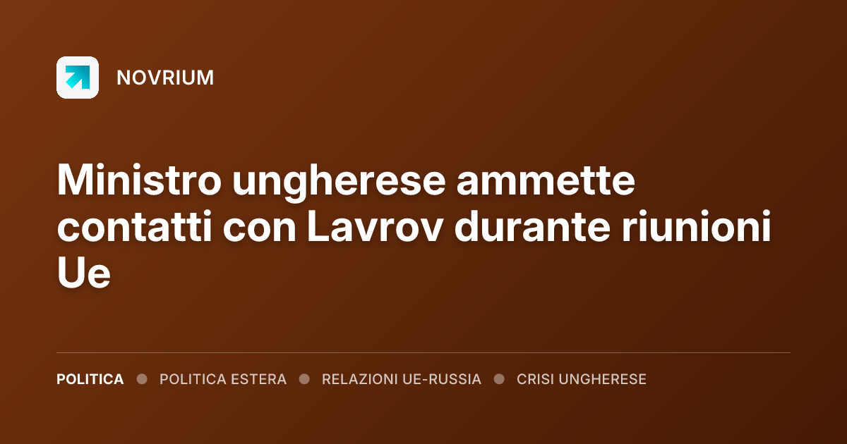 Ministro ungherese ammette contatti con Lavrov durante riunioni Ue