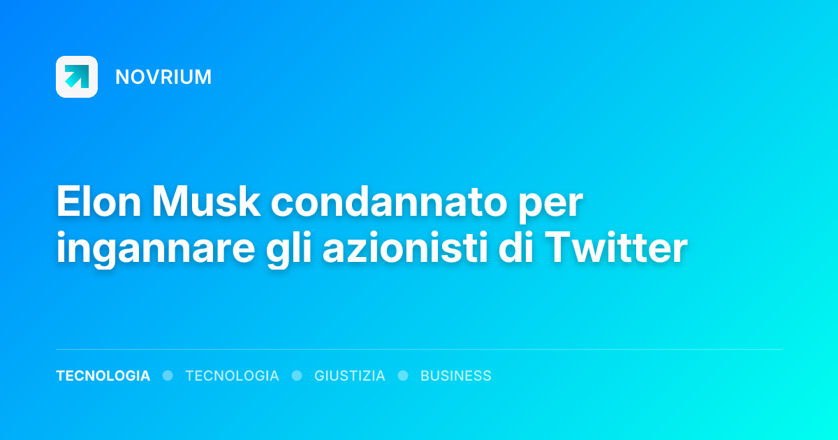 Elon Musk condannato per ingannare gli azionisti di Twitter