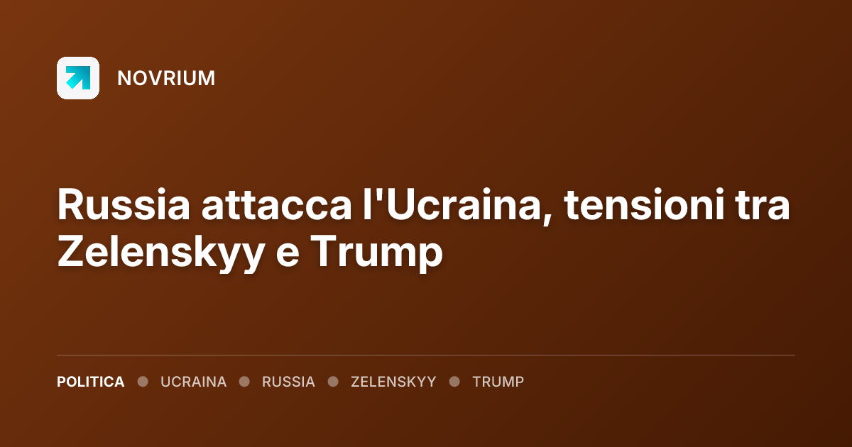 Russia attacca l'Ucraina, tensioni tra Zelenskyy e Trump