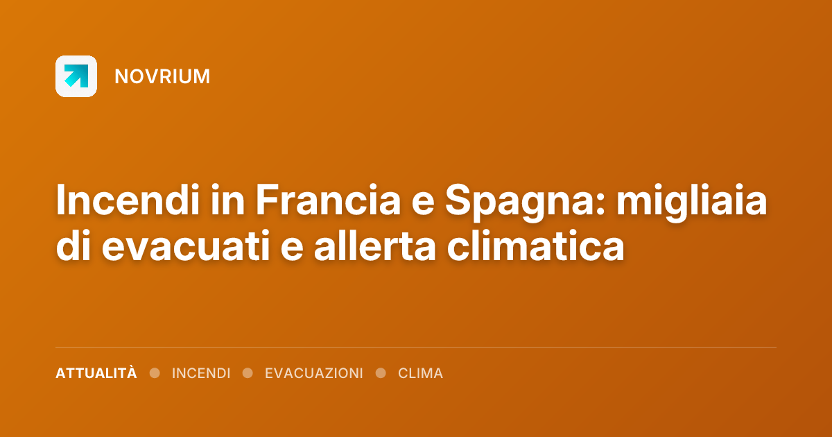 Incendi in Francia e Spagna: migliaia di evacuati e allerta climatica