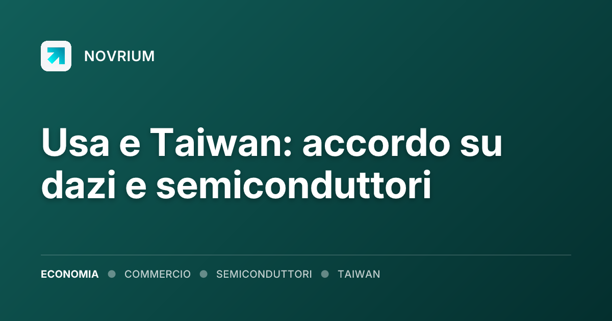 Usa e Taiwan: accordo su dazi e semiconduttori