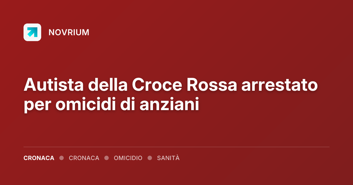 Autista della Croce Rossa arrestato per omicidi di anziani