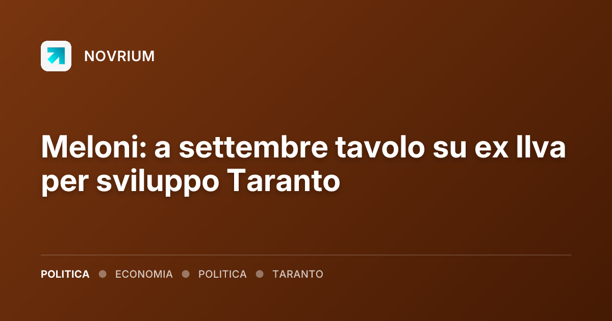 Meloni: a settembre tavolo su ex Ilva per sviluppo Taranto