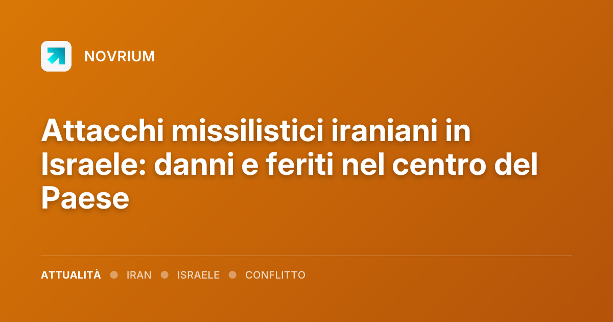 Attacchi missilistici iraniani in Israele: danni e feriti nel centro del Paese