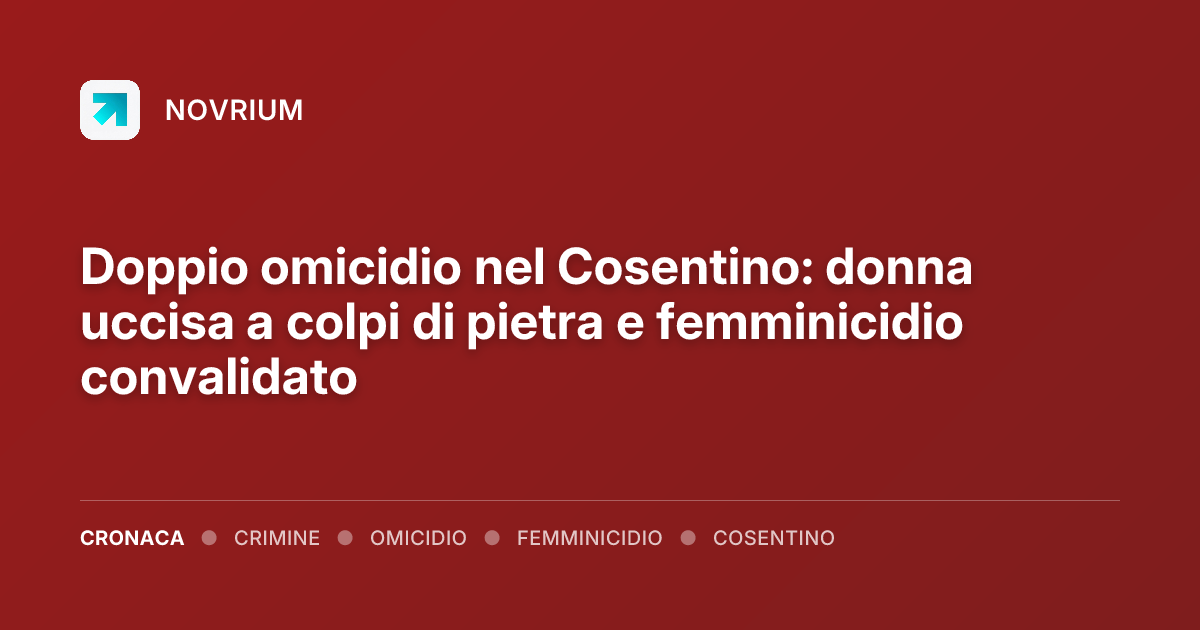 Doppio omicidio nel Cosentino: donna uccisa a colpi di pietra e femminicidio convalidato