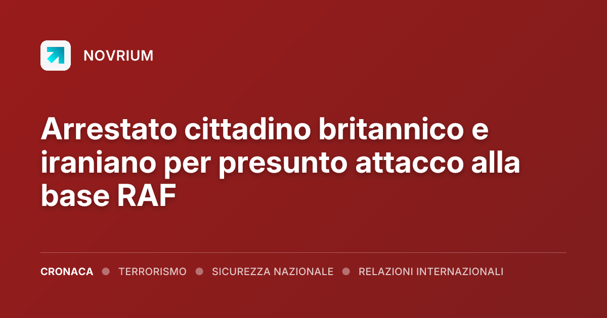 Arrestato cittadino britannico e iraniano per presunto attacco alla base RAF