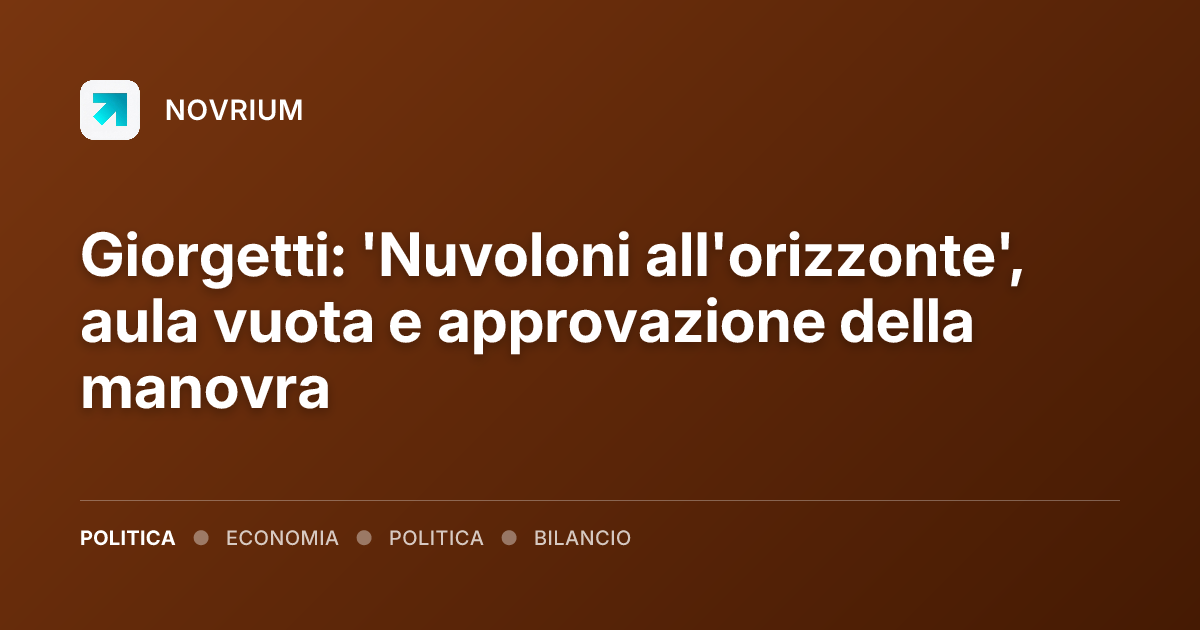 Giorgetti: 'Nuvoloni all'orizzonte', aula vuota e approvazione della manovra