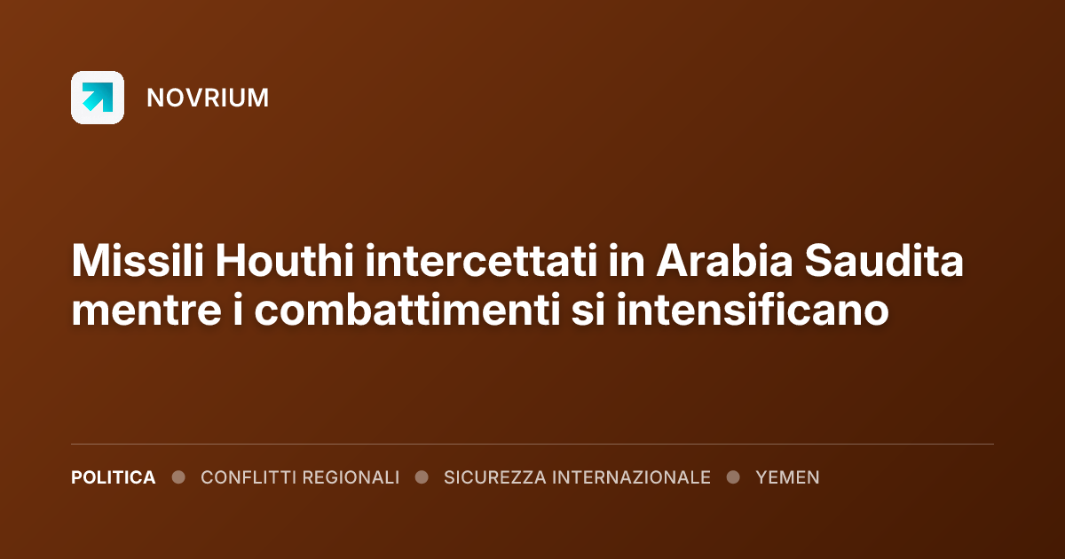 Missili Houthi intercettati in Arabia Saudita mentre i combattimenti si intensificano